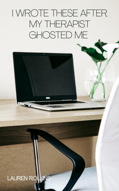 I Wrote These After My Therapist Ghosted Me
