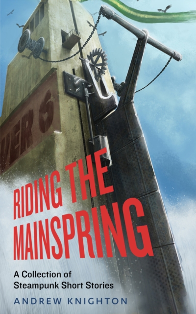 Riding the Mainspring: A Collection of Steampunk Short Stories