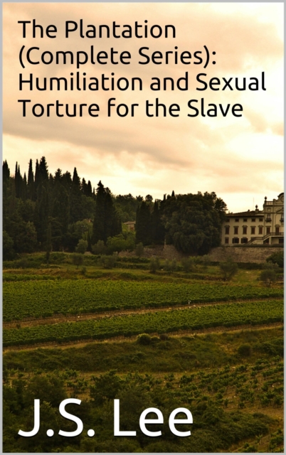 Plantation (Complete Series): Humiliation and Sexual Torture for the Slave