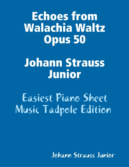 Echoes from Walachia Waltz Opus 50 Johann Strauss Junior - Easiest Piano Sheet Music Tadpole Edition