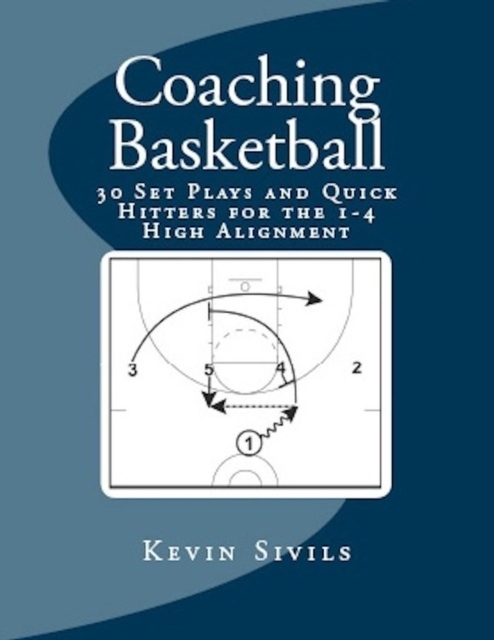 Coaching Basketball: 30 Set Plays and Quick Hitters for the 1-4 High Alignment