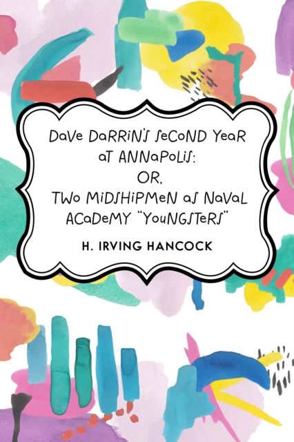Dave Darrin's Second Year at Annapolis: Or, Two Midshipmen as Naval Academy &quote;Youngsters&quote;