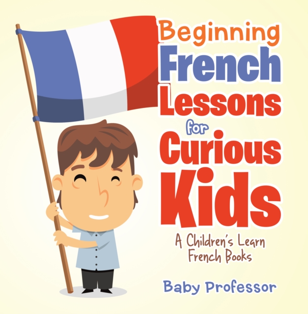 Beginning French Lessons for Curious Kids | A Children's Learn French Books