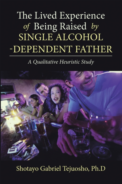 Lived Experience of Being Raised by Single Alcohol-Dependent Father