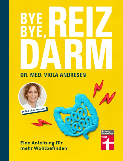 Bye Bye, Reizdarm - Beschwerden wie Bauchschmerzen, Blähbauch, Durchfall usw. gehören der Vergangenheit an - mit nützlichen Erklärungen, Therapien und Rezepten