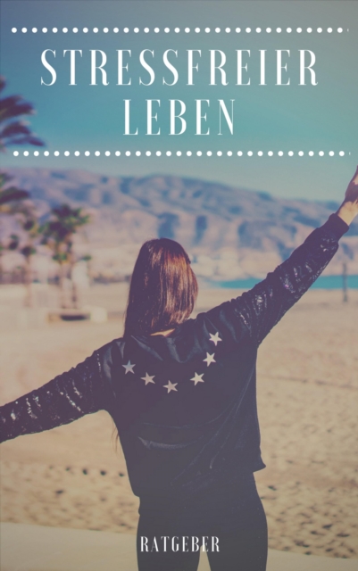 Stressfreier Leben - Kurz Ratgeber