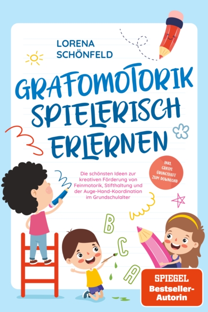 Grafomotorik spielerisch erlernen: Die schönsten Ideen zur kreativen Förderung von Feinmotorik, Stifthaltung und der Auge-Hand-Koordination im Grundschulalter - inkl. gratis Übungsheft zum Download
