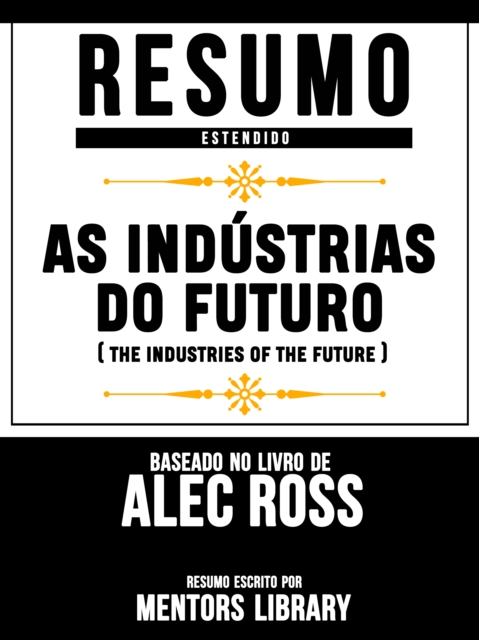 Resumo Estendido: As Industrias Do Futuro (The Industries Of The Future) - Baseado No Livro De Alec Ross