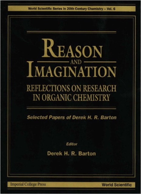 Reason And Imagination: Reflections On Research In Organic Chemistry- Selected Papers Of Derek H R Barton