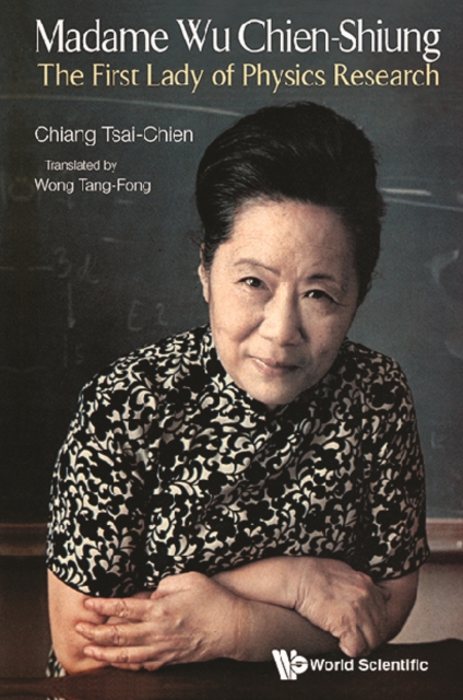 Madame Wu Chien-shiung: The First Lady Of Physics Research
