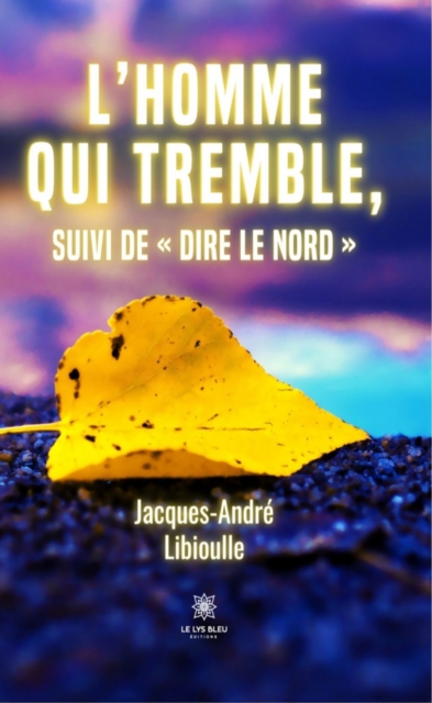 L'homme qui tremble, suivi de   Dire le Nord  