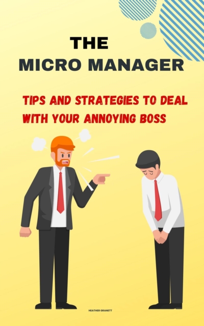 Micro Manager: Tips and Strategies to Deal with Your Annoying Boss