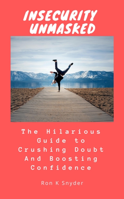 Insecurity Unmasked: The Hilarious Guide to Crushing Doubt and Boosting Confidence