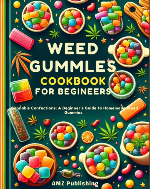 Weed Gummies Cookbook For Beginners : Cannabis Confections: A Beginner's Guide to Homemade Weed Gummies