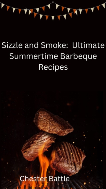 &quote;Sizzle and Smoke: The Ultimate Summertime BBQ Guide&quote;