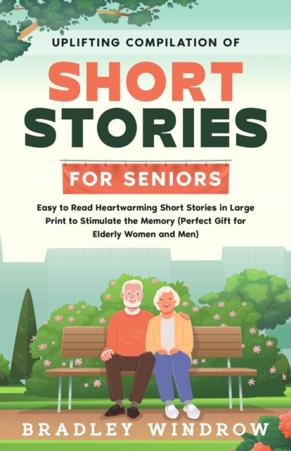 Uplifting Compilation of Short Stories for Seniors  Easy to Read Heartwarming Short Stories in Large Print to Stimulate the Memory (Perfect Gift for Seniors Women and Men)