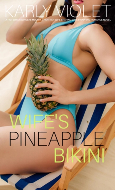 Wife's Pineapple Bikini - A Hot Wife Swingers Multiple Partner Wife Sharing Wife Swapping Romance Novel