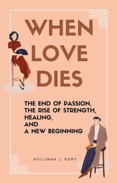 When Love Dies:         The End of Passion, the Rise of Strength, Healing, and a New Beginning