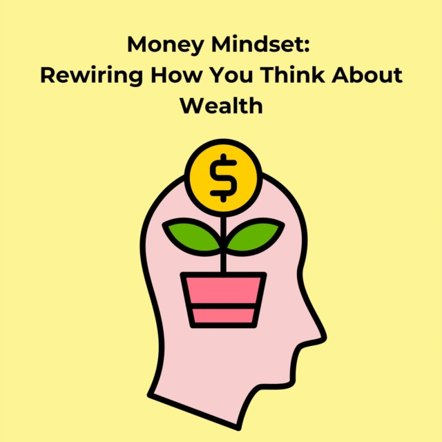 Money Mindset: Rewiring How You Think About Wealth