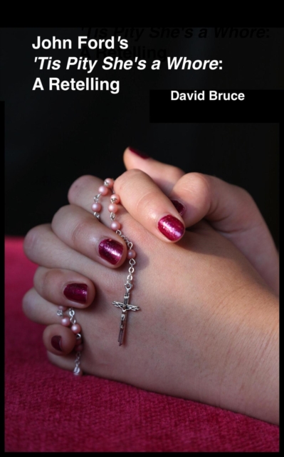 John Ford's 'Tis Pity She's a Whore: A Retelling