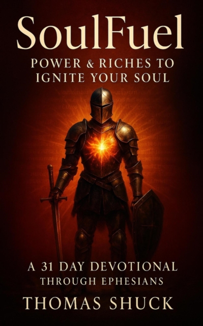 SoulFuel: Power & Riches To Ignite Your Soul - A 31 Day Devotional Through Ephesians