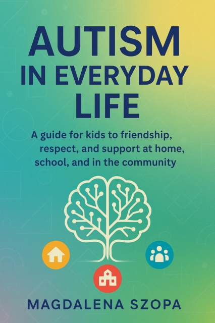Autism in Everyday Life: A Guide for Kids to Friendship, Respect, and Support at Home, School, and in the Community.