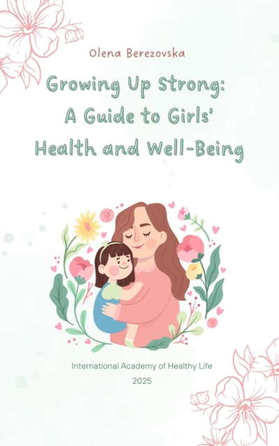 Growing Up Strong: A Guide to Girls' Health and Well-Being
