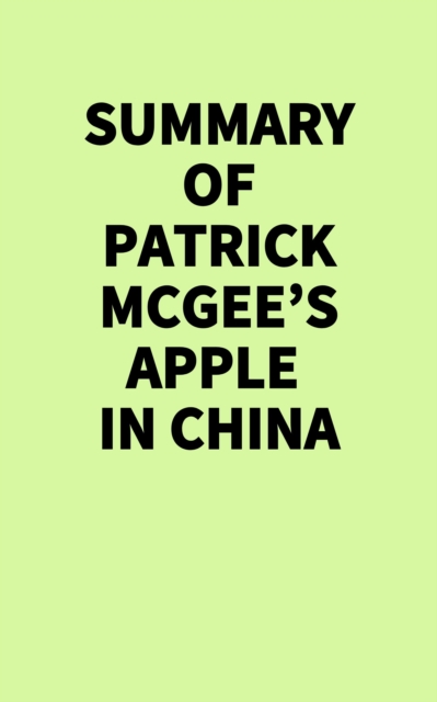 Summary of Patrick McGee's Apple in China