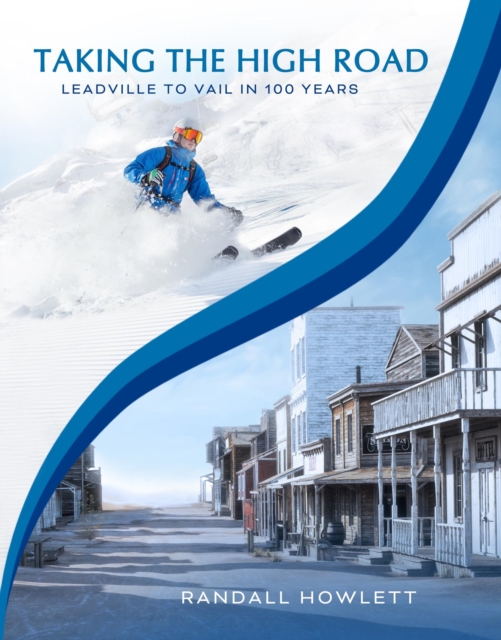 Taking the High Road- Leadville to Vail in 100 Years