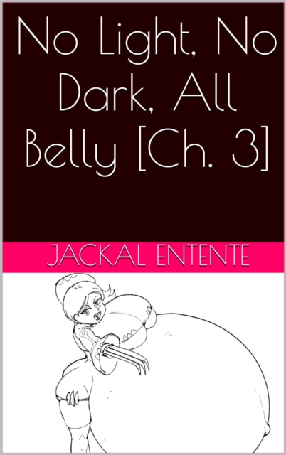 No Light, No Dark, All Belly [Ch. 3]