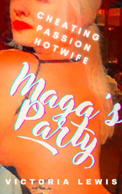 Maga's Party: Cheating, Passion, Hotwife