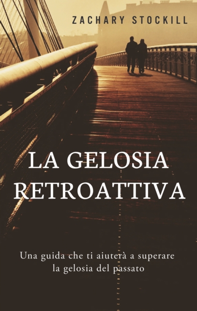 La Gelosia Retroattiva: Una guida che ti aiutera a superare la gelosia del passato