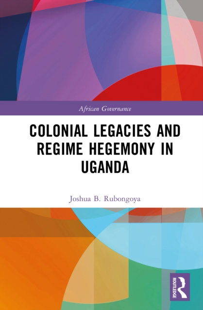 Colonial Legacies and Regime Hegemony in Uganda