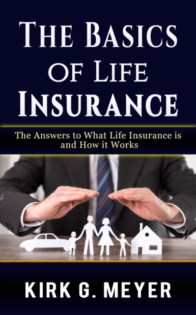 Basics of Life Insurance: The Answer to What Life Insurance is and How It Works