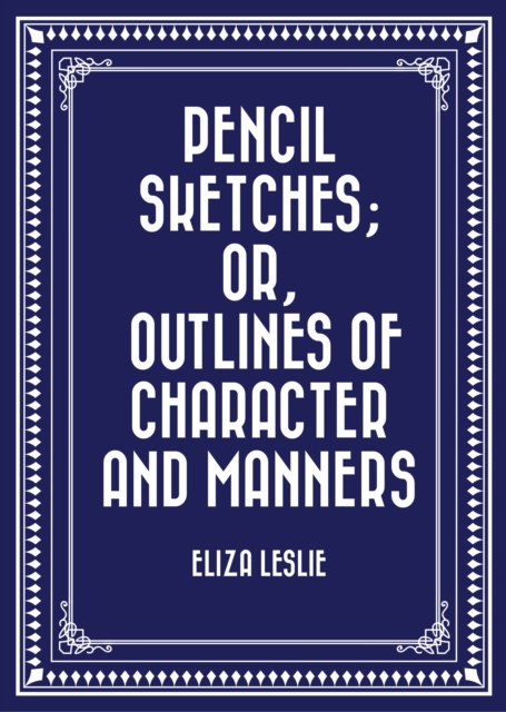 Pencil Sketches; or, Outlines of Character and Manners