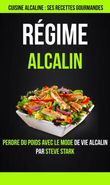 Régime alcalin : Cuisine alcaline : Ses Recettes Gourmandes: Perdre du poids avec le mode de vie alcalin par Steve Stark