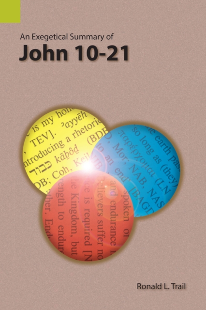 Exegetical Summary of John 10-21