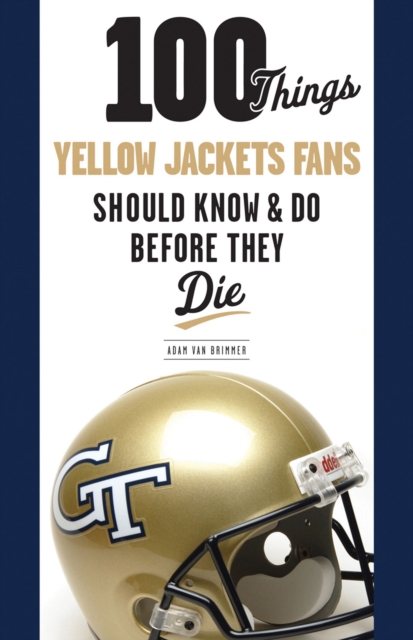 100 Things Yellow Jackets Fans Should Know &amp; Do Before They Die