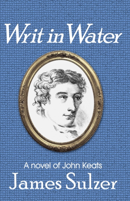 Writ in Water, A Novel of John Keats
