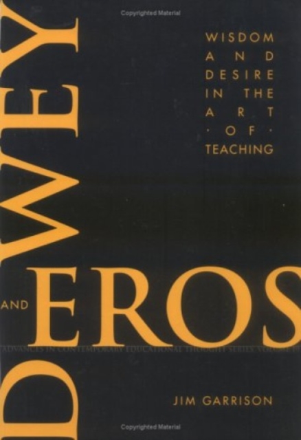 Dewey and Eros Wisdom and Desire in the Art of Teaching