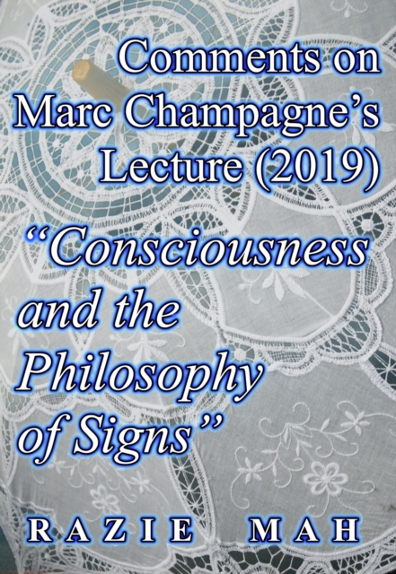 Comments on Marc Champagne's Lecture (2019) &quote;Consciousness and the Philosophy of Signs&quote;