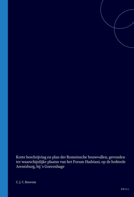 Korte beschrijving en plan der Romeinsche bouwvallen, gevonden bij de opdelvingen der jaren 1827-1829, ter waarschijnlijke plaatse van het Forum Hadriani, op de hofstede Arentsburg, onder Voorburg, bij 's Gravenhage
