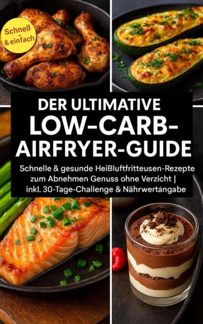 Der ultimative Low-Carb-Airfryer-Guide: Schnelle & gesunde Heißluftfritteusen-Rezepte zum Abnehmen