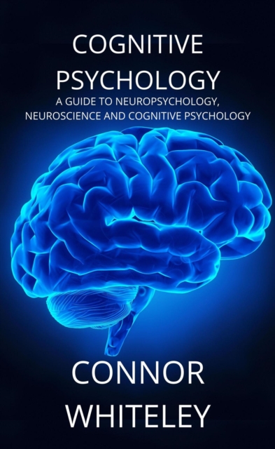 Cognitive Psychology: A Guide to Neuropsychology, Neuroscience and Cognitive Psychology