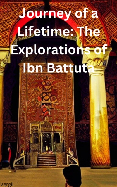 Journey of a Lifetime The Explorations of Ibn Battuta