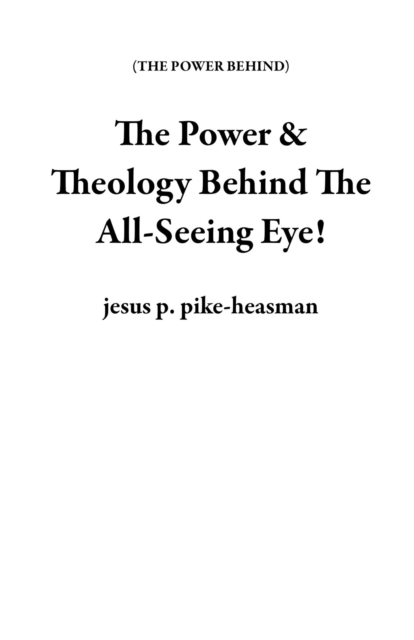 Power & Theology Behind The All-Seeing Eye!