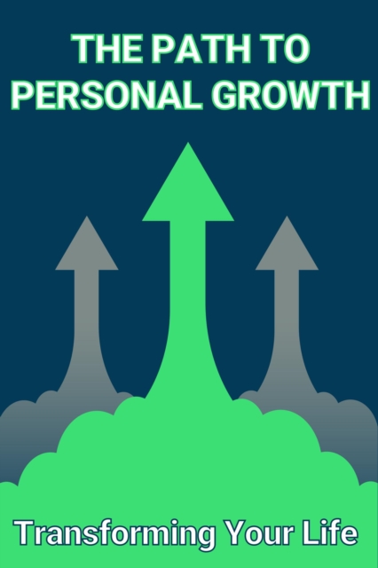 Path to Personal Growth: Transforming Your Life