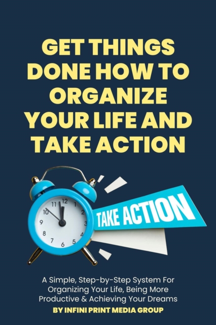 Get Things Done How To Organize Your Life And Take Action