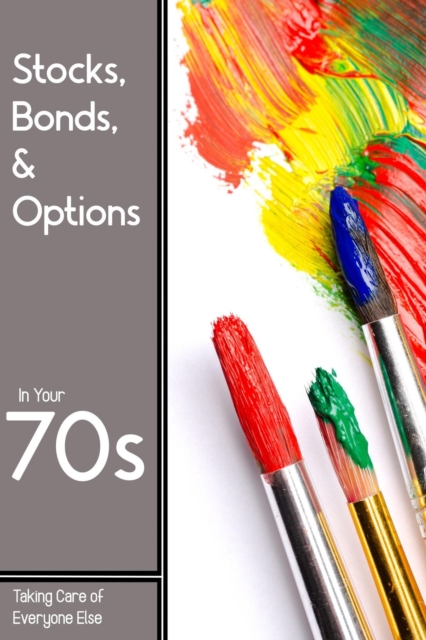 Stocks, Bonds, & Options in Your 70s: Taking Care of Everyone Else