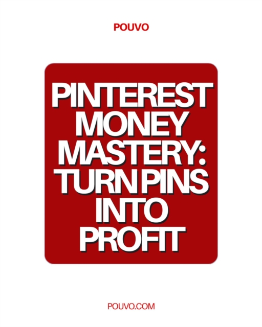 Pinterest Money Mastery: Turn Pins Into Profit